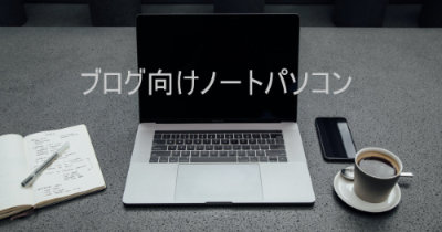 わかったつもりになれる？ブログを始める時に買うパソコン