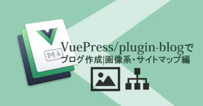 VuePressをカスタマイズしてブログを自作｜画像系・サイトマップ編