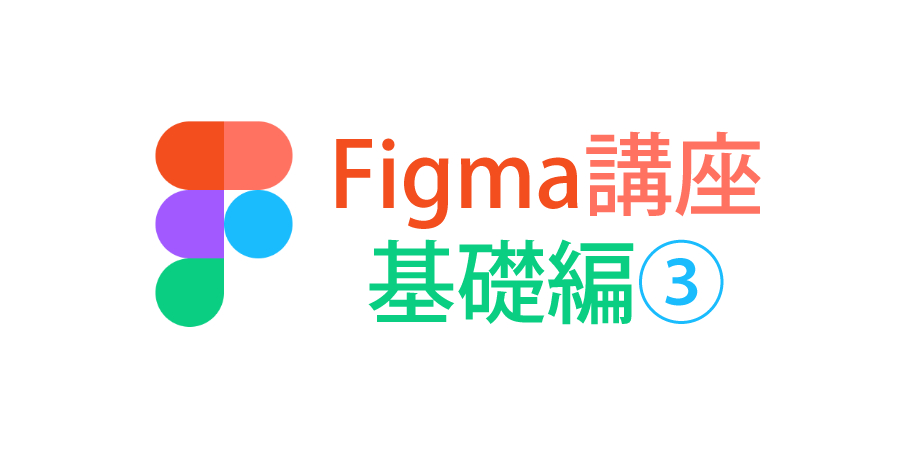 Figmaの使い方~基礎編3~